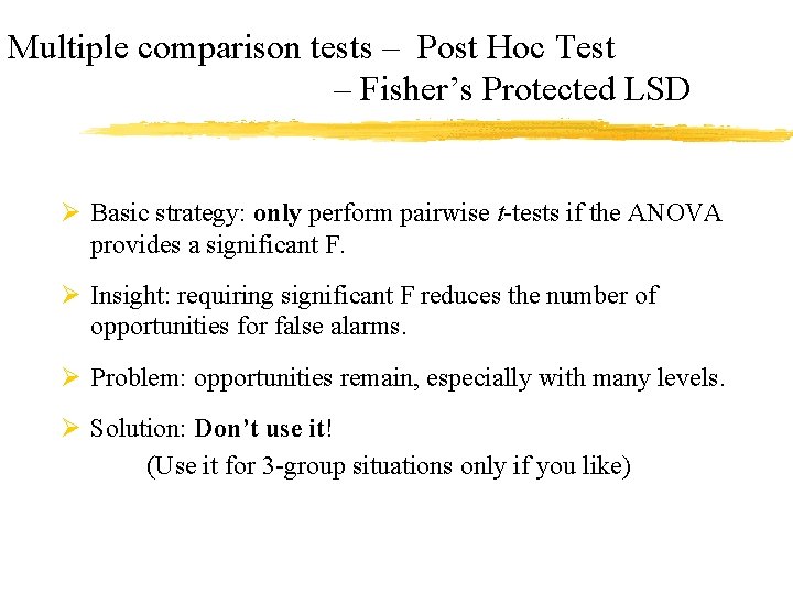 Multiple comparison tests – Post Hoc Test – Fisher’s Protected LSD Ø Basic strategy: