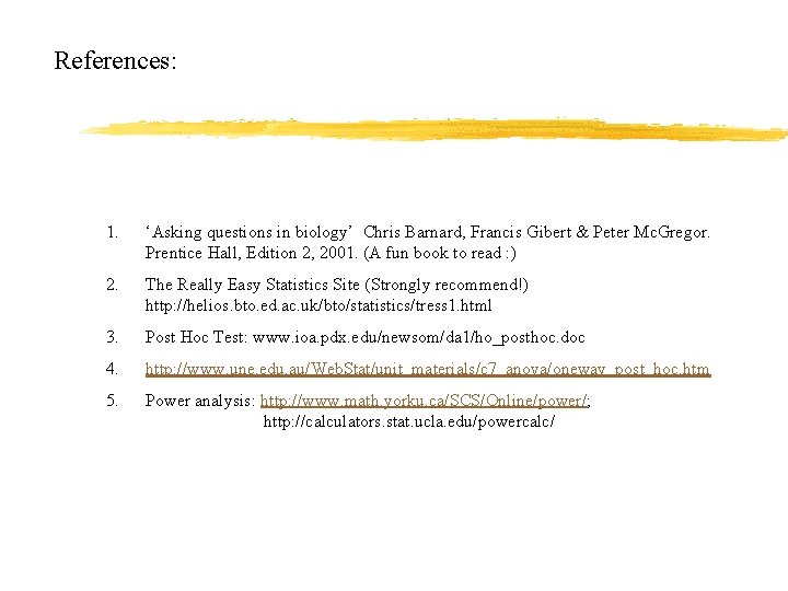 References: 1. ‘Asking questions in biology’ Chris Barnard, Francis Gibert & Peter Mc. Gregor.