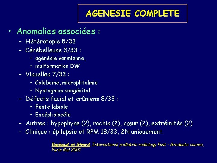 AGENESIE COMPLETE • Anomalies associées : – Hétérotopie 5/33 – Cérébelleuse 3/33 : •