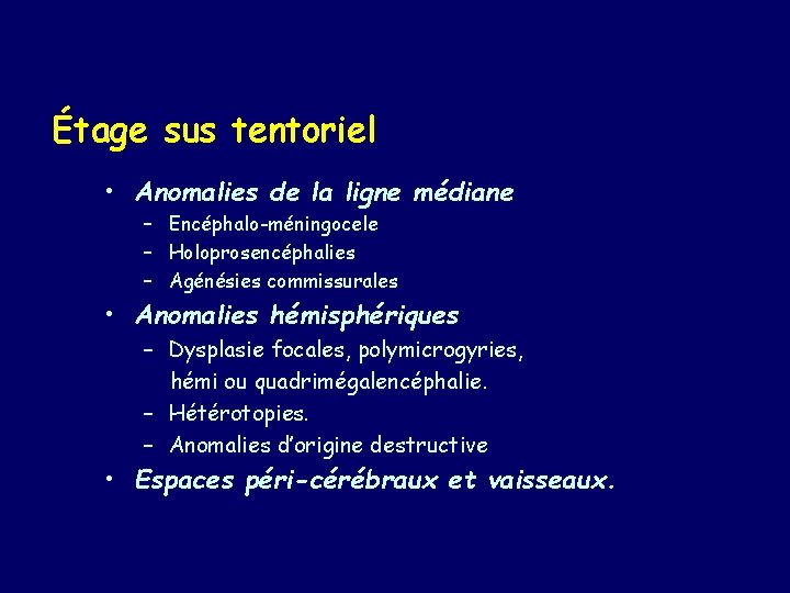 Étage sus tentoriel • Anomalies de la ligne médiane – Encéphalo-méningocele – Holoprosencéphalies –