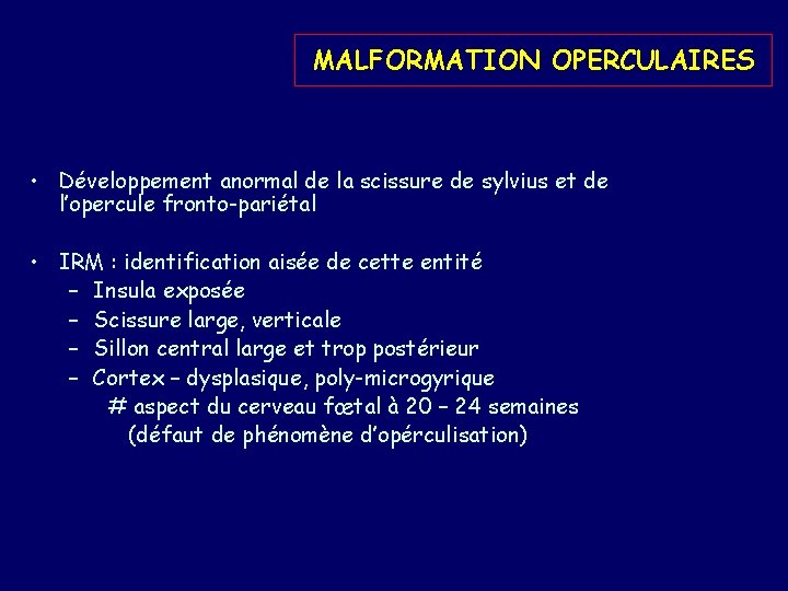 MALFORMATION OPERCULAIRES • Développement anormal de la scissure de sylvius et de l’opercule fronto-pariétal