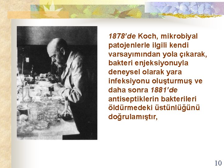 1878’de Koch, mikrobiyal patojenlerle ilgili kendi varsayımından yola çıkarak, bakteri enjeksiyonuyla deneysel olarak yara