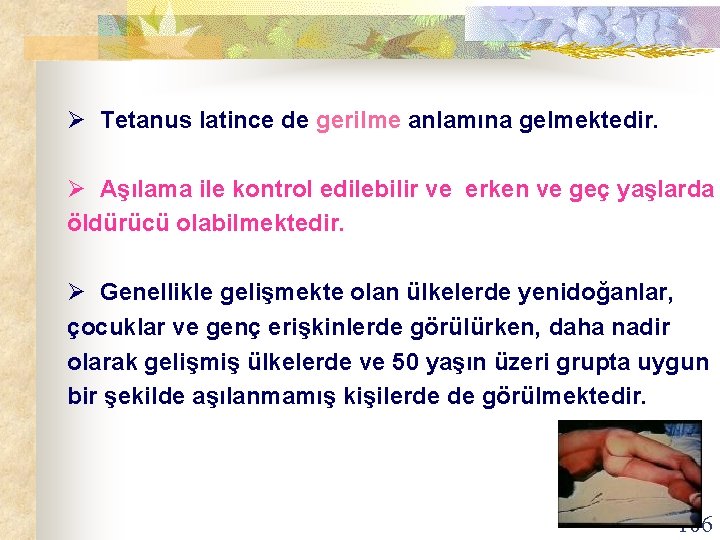 Ø Tetanus latince de gerilme anlamına gelmektedir. Ø Aşılama ile kontrol edilebilir ve erken