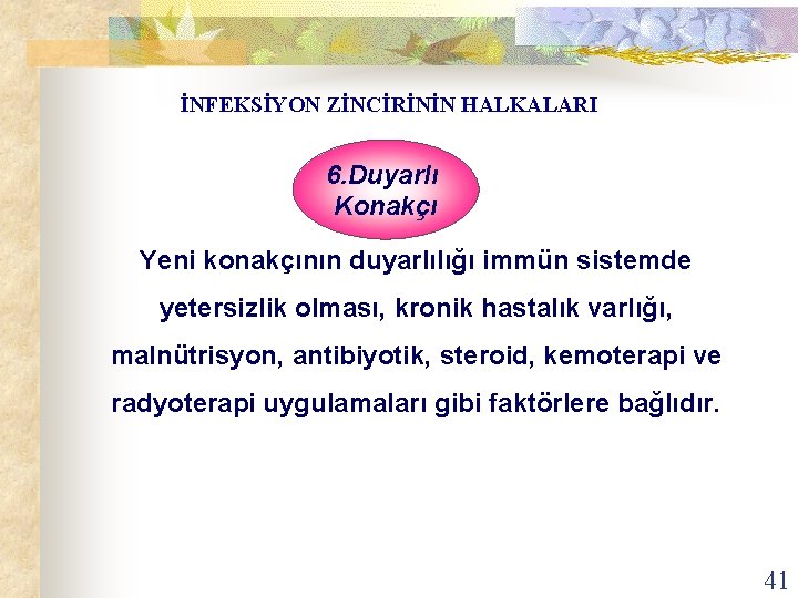 İNFEKSİYON ZİNCİRİNİN HALKALARI 6. Duyarlı Konakçı Yeni konakçının duyarlılığı immün sistemde yetersizlik olması, kronik