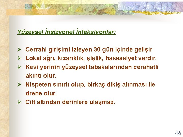 Yüzeysel İnsizyonel İnfeksiyonlar: Ø Cerrahi girişimi izleyen 30 gün içinde gelişir Ø Lokal ağrı,