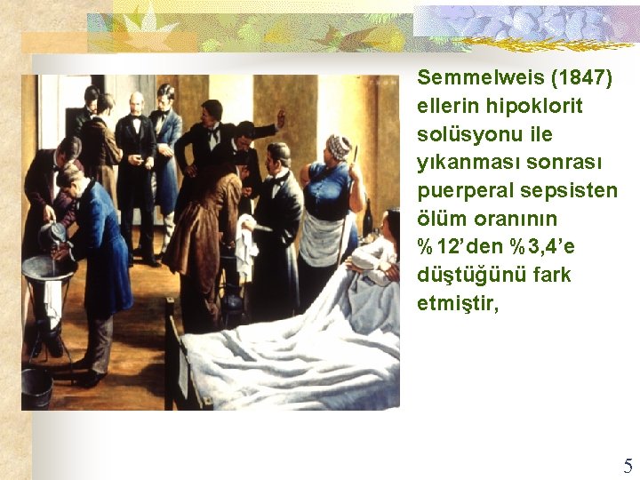 Semmelweis (1847) ellerin hipoklorit solüsyonu ile yıkanması sonrası puerperal sepsisten ölüm oranının %12’den %3,