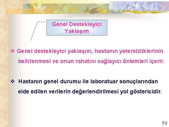 Genel Destekleyici Yaklaşım v Genel destekleyici yaklaşım, hastanın yetersizliklerinin belirlenmesi ve onun rahatını sağlayıcı