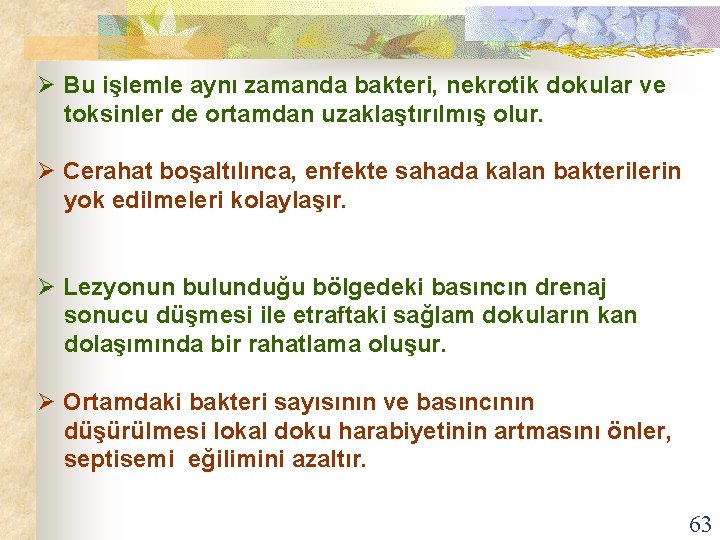 Ø Bu işlemle aynı zamanda bakteri, nekrotik dokular ve toksinler de ortamdan uzaklaştırılmış olur.