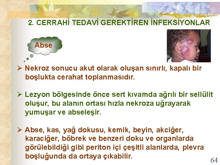 2. CERRAHİ TEDAVİ GEREKTİREN İNFEKSİYONLAR Abse Ø Nekroz sonucu akut olarak oluşan sınırlı, kapalı