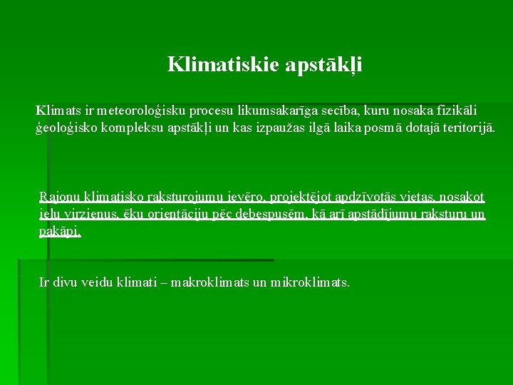 Klimatiskie apstākļi Klimats ir meteoroloģisku procesu likumsakarīga secība, kuru nosaka fizikāli ģeoloģisko kompleksu apstākļi