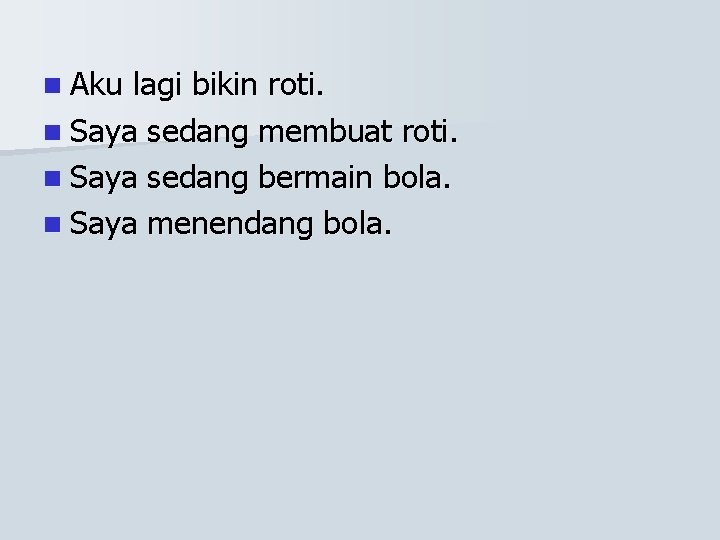 n Aku lagi bikin roti. n Saya sedang membuat roti. n Saya sedang bermain n Aku lagi bikin roti. n Saya sedang membuat roti. n Saya sedang bermain