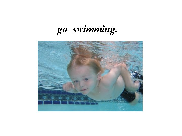 go swimming. 