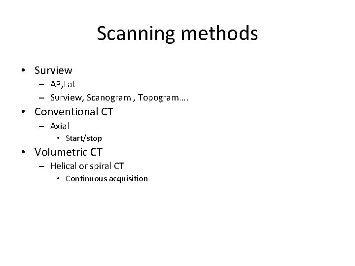 Scanning methods • Surview – AP, Lat – Surview, Scanogram , Topogram…. • Conventional
