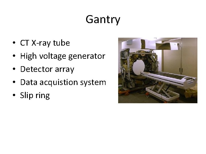 Gantry • • • CT X-ray tube High voltage generator Detector array Data acquistion