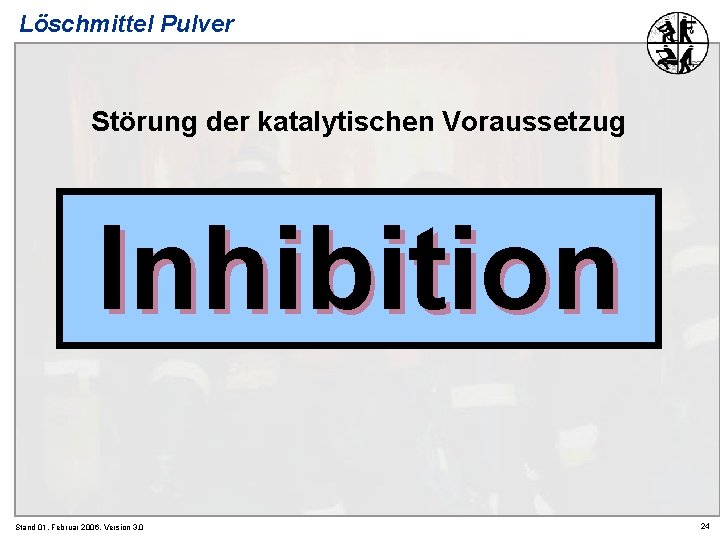 Löschmittel Pulver Störung der katalytischen Voraussetzug Inhibition Stand 01. Februar 2006, Version 3. 0