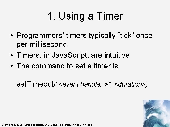 1. Using a Timer • Programmers’ timers typically “tick” once per millisecond • Timers,