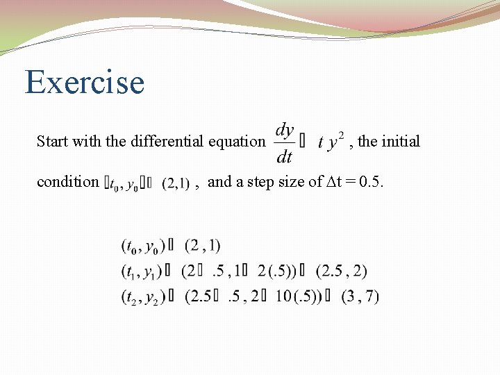 Exercise Start with the differential equation condition , the initial , and a step