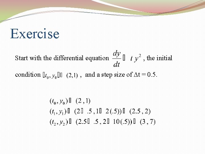 Exercise Start with the differential equation condition , the initial , and a step Exercise Start with the differential equation condition , the initial , and a step
