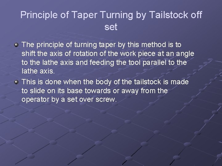 Principle of Taper Turning by Tailstock off set The principle of turning taper by