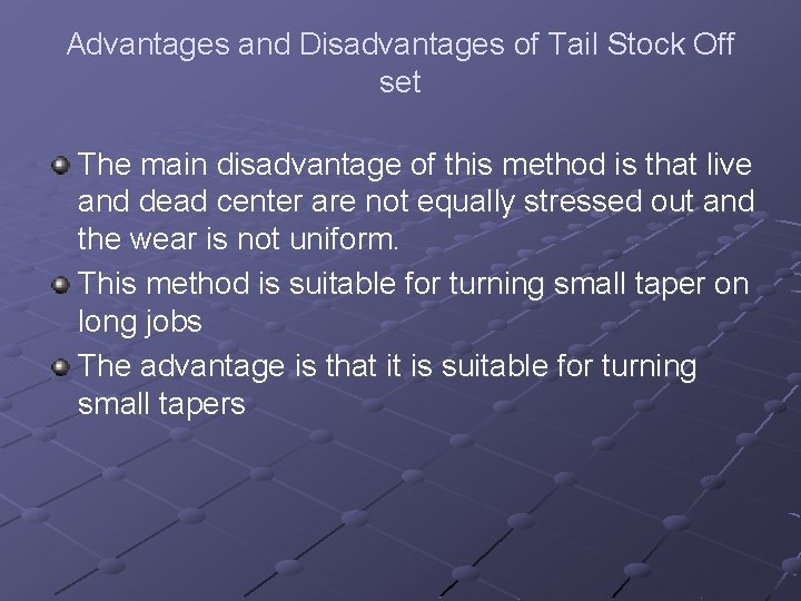 Advantages and Disadvantages of Tail Stock Off set The main disadvantage of this method