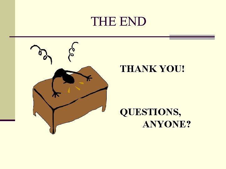 THE END THANK YOU! QUESTIONS, ANYONE? 