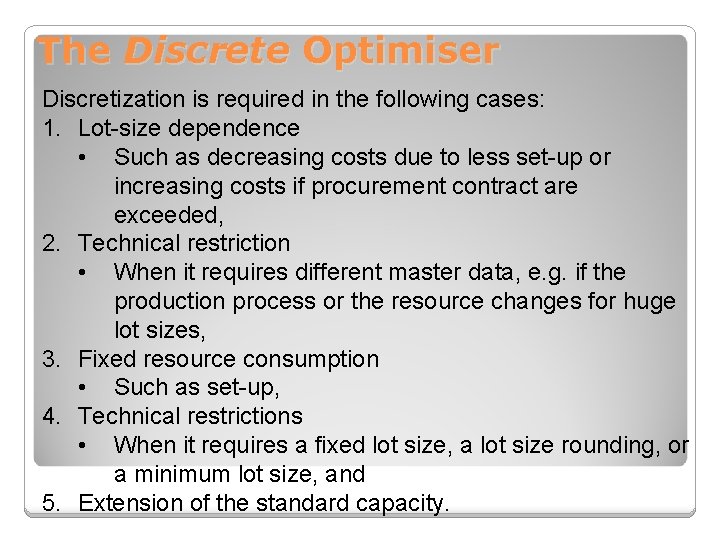 The Discrete Optimiser Discretization is required in the following cases: 1. Lot-size dependence •