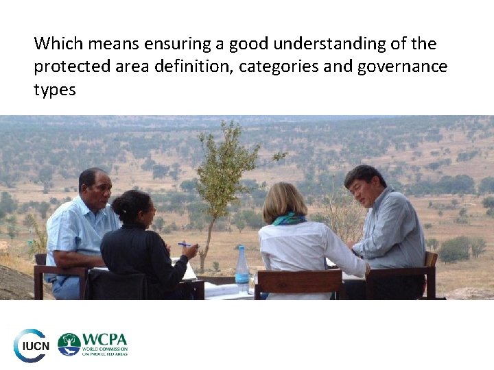 Which means ensuring a good understanding of the protected area definition, categories and governance