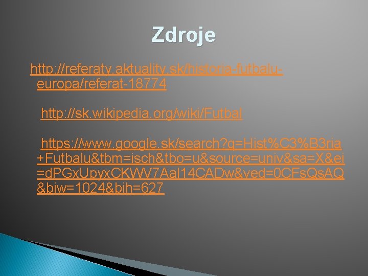 Zdroje http: //referaty. aktuality. sk/historia-futbalueuropa/referat-18774 http: //sk. wikipedia. org/wiki/Futbal https: //www. google. sk/search? q=Hist%C