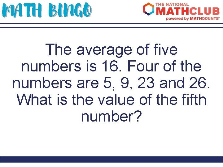 MATH BINGO The average of five numbers is 16. Four of the numbers are