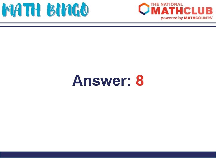 MATH BINGO Answer: 8 