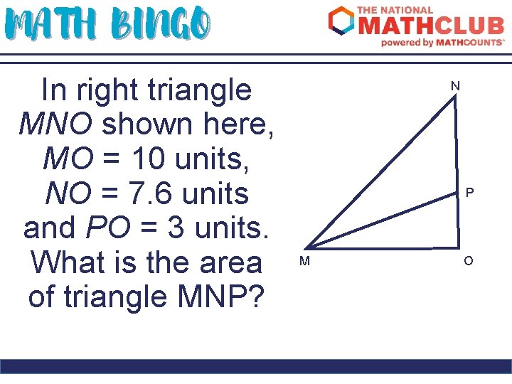 MATH BINGO In right triangle MNO shown here, MO = 10 units, NO =