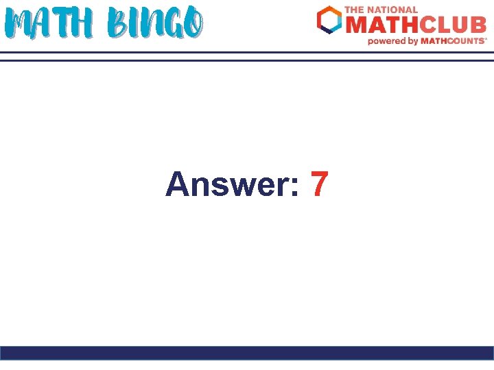 MATH BINGO Answer: 7 