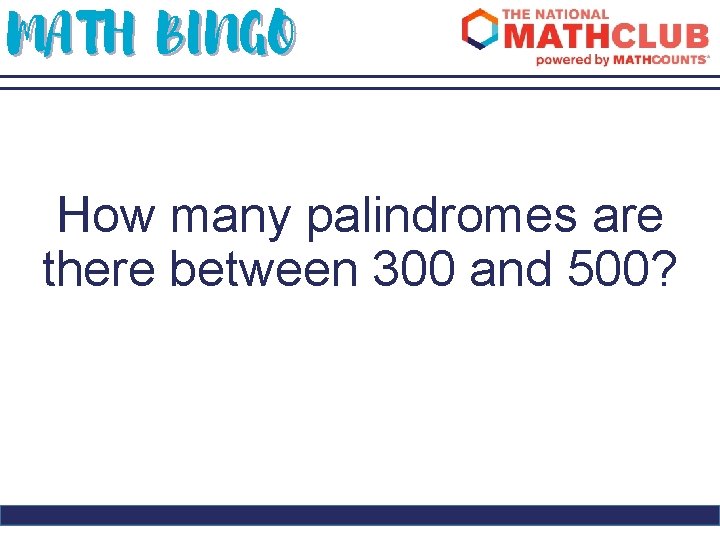 MATH BINGO How many palindromes are there between 300 and 500? 