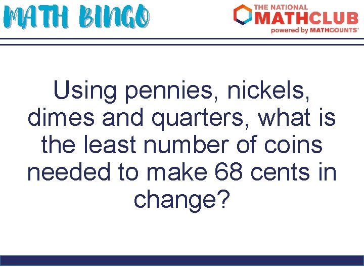 MATH BINGO Using pennies, nickels, dimes and quarters, what is the least number of