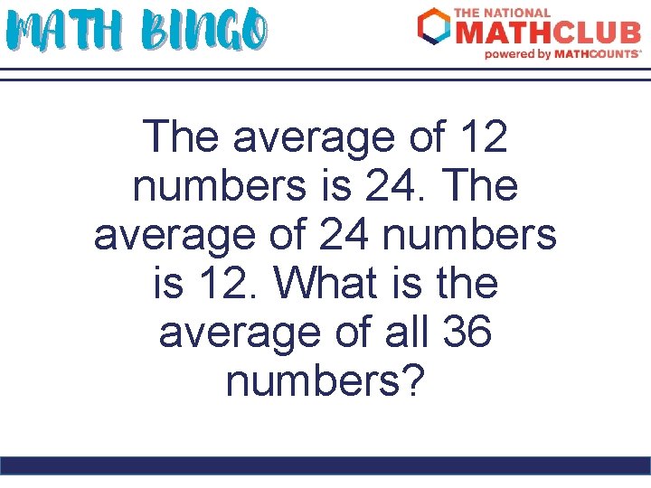 MATH BINGO The average of 12 numbers is 24. The average of 24 numbers