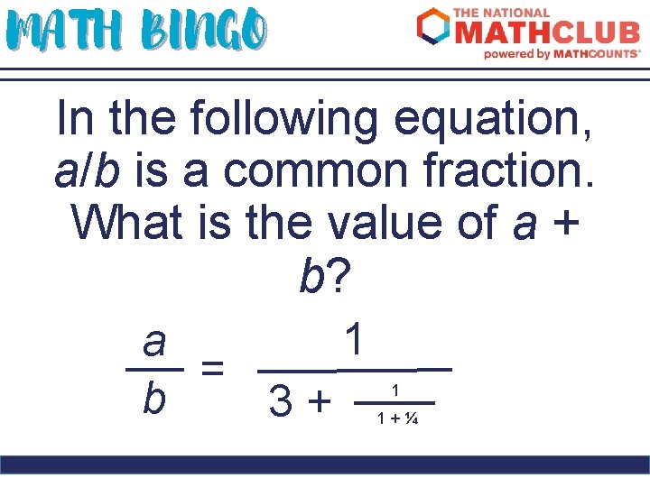 MATH BINGO In the following equation, a/b is a common fraction. What is the