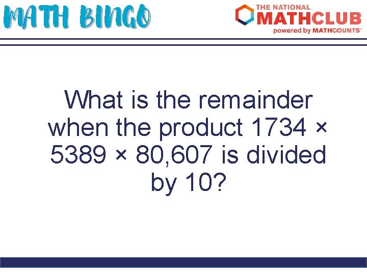 MATH BINGO What is the remainder when the product 1734 × 5389 × 80,