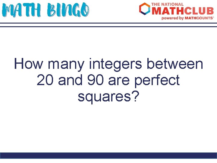 MATH BINGO How many integers between 20 and 90 are perfect squares? 
