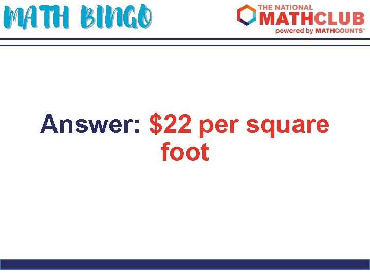 MATH BINGO Answer: $22 per square foot 