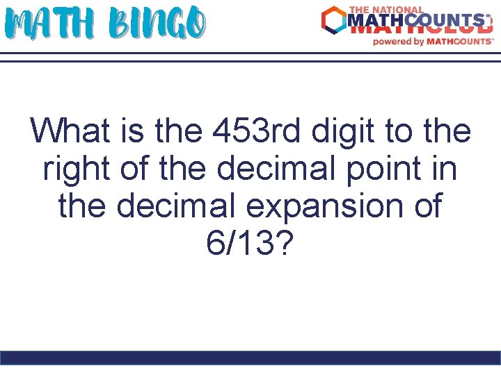 MATH BINGO What is the 453 rd digit to the right of the decimal