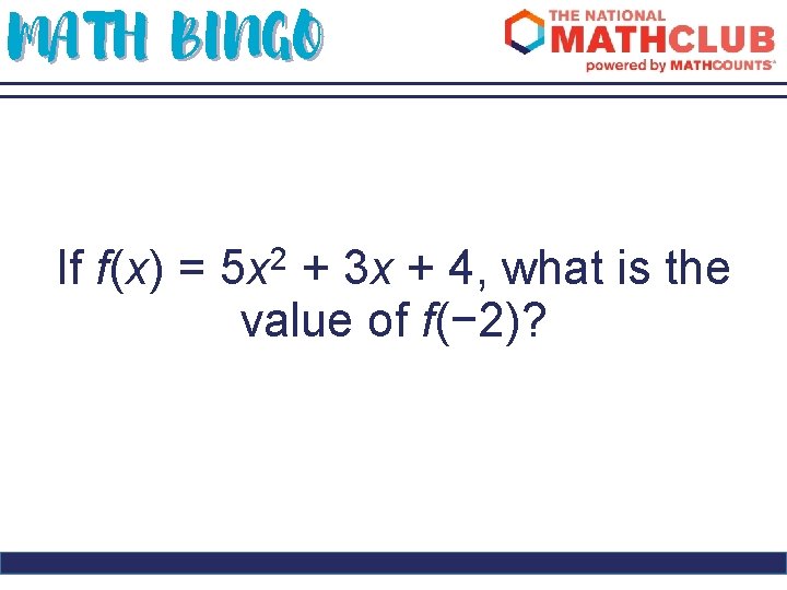 MATH BINGO If f(x) = 2 5 x + 3 x + 4, what