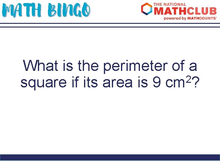 MATH BINGO What is the perimeter of a 2 square if its area is