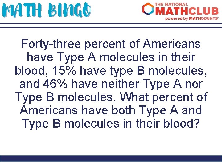 MATH BINGO Forty-three percent of Americans have Type A molecules in their blood, 15%