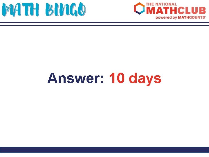 MATH BINGO Answer: 10 days 
