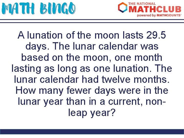 MATH BINGO A lunation of the moon lasts 29. 5 days. The lunar calendar