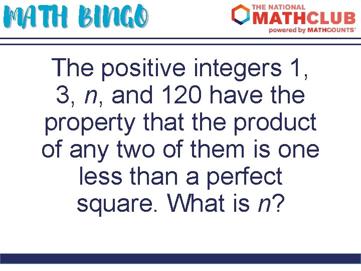 MATH BINGO The positive integers 1, 3, n, and 120 have the property that