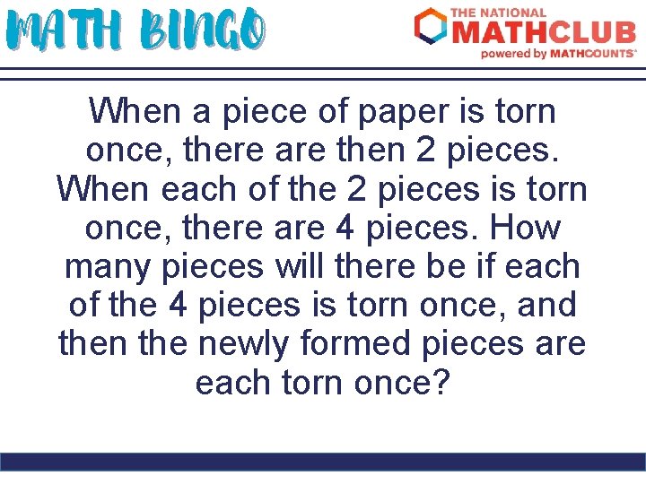 MATH BINGO When a piece of paper is torn once, there are then 2