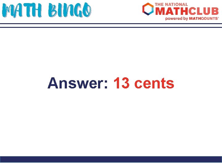 MATH BINGO Answer: 13 cents 