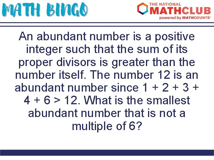 MATH BINGO An abundant number is a positive integer such that the sum of