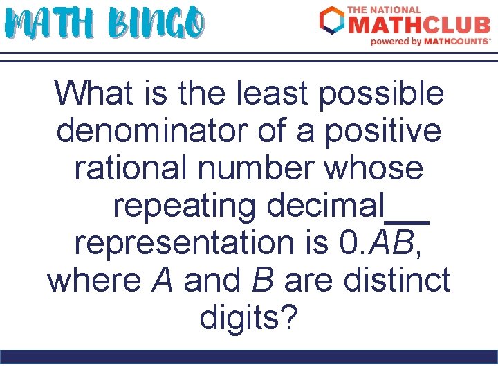 MATH BINGO What is the least possible denominator of a positive rational number whose